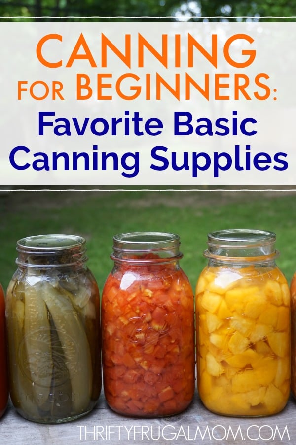 3 canning jars full of home canned foods with a text overlay of Canning for Beginners: Favorite Basic Canning Supplies